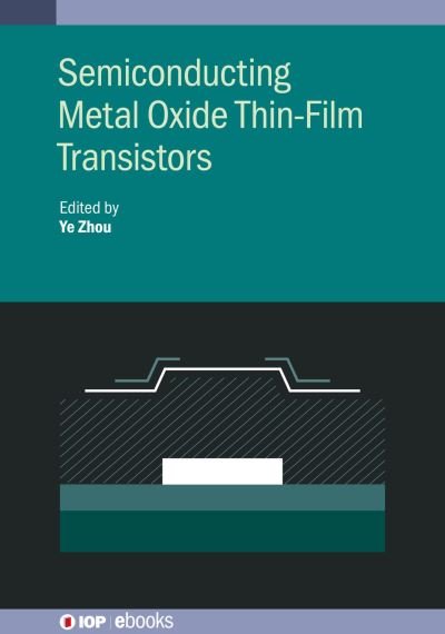 Semiconducting Metal Oxide Thin-Film Transistors - IOP ebooks - Ye Zhou - Bücher - Institute of Physics Publishing - 9780750325547 - 29. Dezember 2020