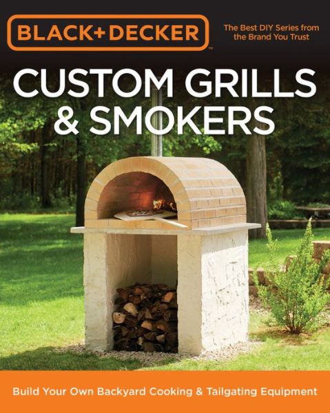 Cover for Editors of Cool Springs Press · Black &amp; Decker Custom Grills &amp; Smokers: Build Your Own Backyard Cooking &amp; Tailgating Equipment - Black &amp; Decker (Paperback Book) (2018)