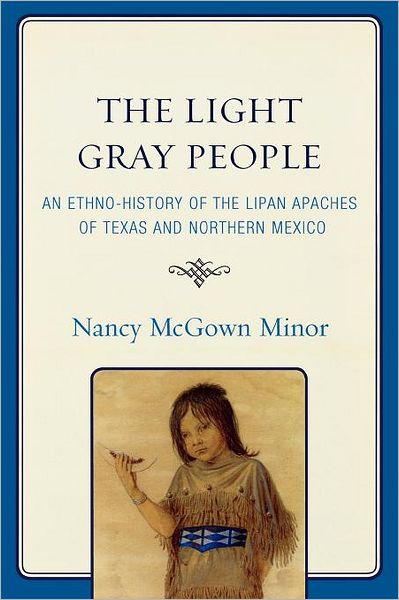 Cover for Nancy McGown Minor · The Light Gray People: An Ethno-History of the Lipan Apaches of Texas and Northern Mexico (Paperback Book) (2009)