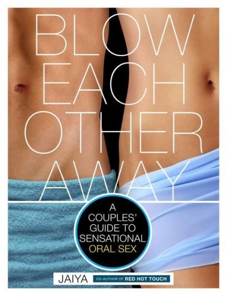 Cover for Jaiya · Blow Each Other Away: A Couples' Guide to Sensational Oral Sex (Paperback Book) (2013)