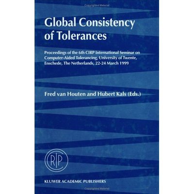 Fred Van Houten · Global Consistency of Tolerances: Proceedings of the 6th CIRP International Seminar on Computer-Aided Tolerancing, University of Twente, Enschede, The Netherlands, 22-24 March, 1999 (Hardcover Book) [1999 edition] (1999)