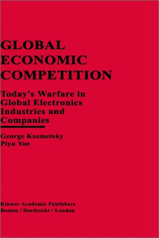 Cover for George Kozmetsky · Global Economic Competition: Today's Warfare in Global Electronics Industries and Companies (Hardcover Book) [1997 edition] (1997)