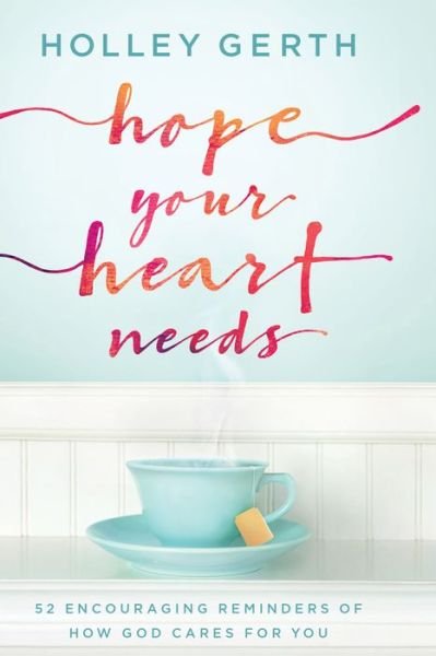 Hope Your Heart Needs: 52 Encouraging Reminders of How God Cares for You - Holley Gerth - Boeken - Baker Publishing Group - 9780800729547 - 18 september 2018