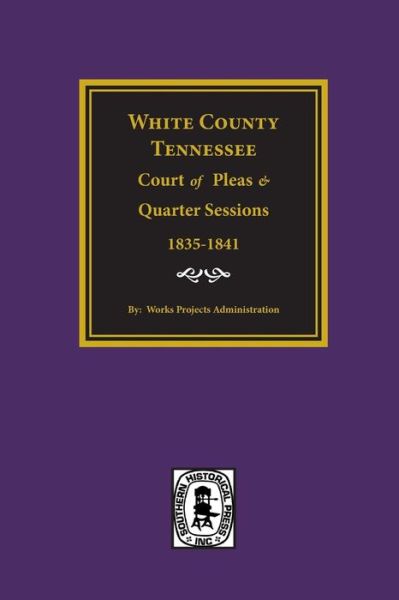 Cover for Work Projects Administration · White County, Tennessee Court of Pleas &amp; Quarter Sessions, 1835-1841. (Pocketbok) (2016)