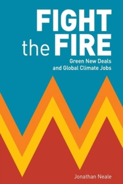 Fight the Fire: Green New Deals and Global Climate Jobs - Jonathan Neale - Libros - Resistance Books - 9780902869547 - 22 de diciembre de 2020