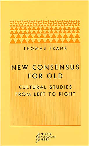 Cover for Thomas Frank · New Consensus for Old: Cultural Studies from Left to Right (Paperback Book) [2nd edition] (2002)