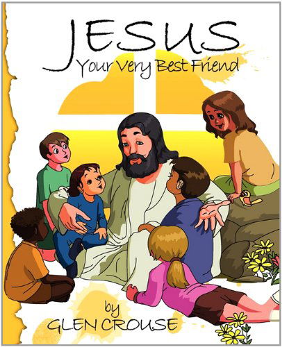 Jesus: Your Very Best Friend - Glen D. Crouse - Livros - CrossLink Publishing - 9780982621547 - 1 de fevereiro de 2011