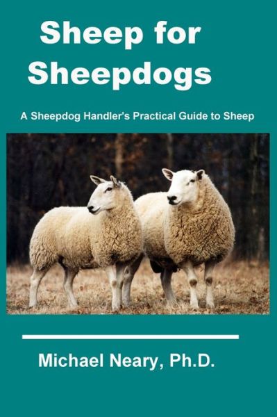 Cover for Michael Neary · Sheep for Sheepdogs: A Sheepdog Handler's Practical Guide to Sheep (Paperback Book) (2019)