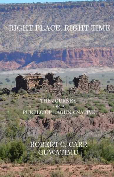 Cover for Carr, Robert C (Guwatimu) · Right Place, Right Time: the Journey of a Pueblo of Laguna Native (Pocketbok) (2014)