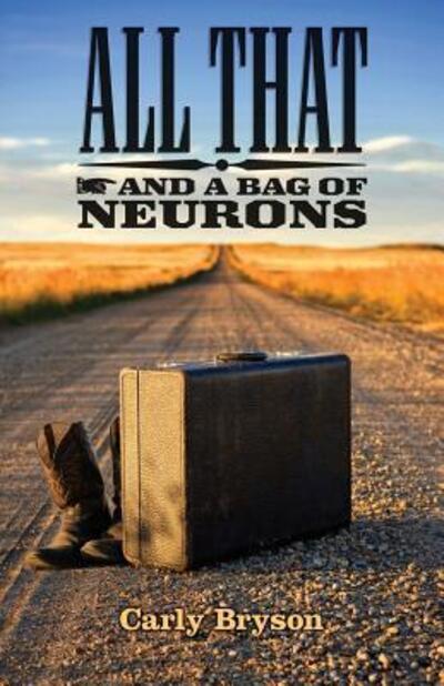 All That and a Bag of Neurons - Carly Bryson - Books - Neopoiesis Press, LLC - 9780990356547 - January 12, 2016
