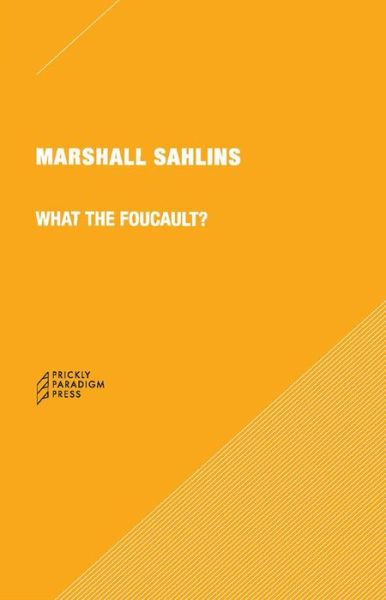 What the Foucault? 6e - Marshall Sahlins - Books - Prickly Paradigm Press, LLC - 9780996635547 - March 29, 2018