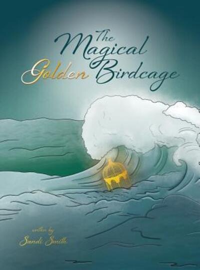 Cover for Sandi Smith · The Magical Golden Birdcage (Hardcover Book) (2016)