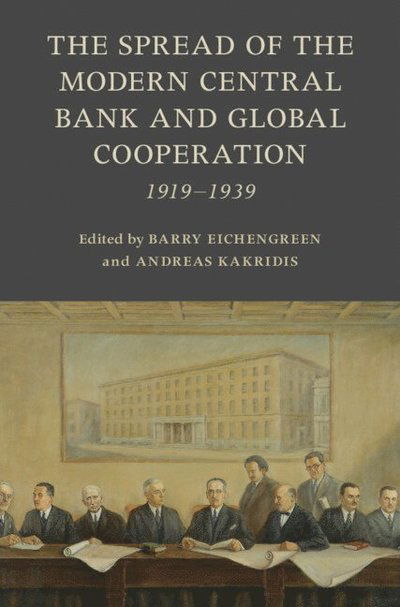 Cover for Barry Eichengreen · The Spread of the Modern Central Bank and Global Cooperation: 1919–1939 - Studies in Macroeconomic History (Hardcover Book) (2023)