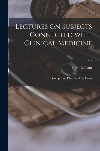 Cover for P M (Peter Mere) 1789-1875 Latham · Lectures on Subjects Connected With Clinical Medicine (Paperback Book) (2021)