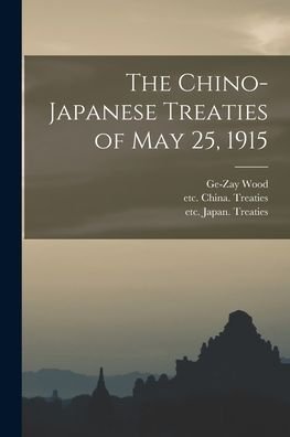 Cover for Ge-Zay 1897- Wood · The Chino-Japanese Treaties of May 25, 1915 (Pocketbok) (2021)