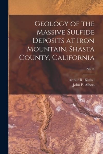 Cover for Arthur R (Arthur Rudolph) 1 Kinkel · Geology of the Massive Sulfide Deposits at Iron Mountain, Shasta County, California; No.14 (Paperback Book) (2021)