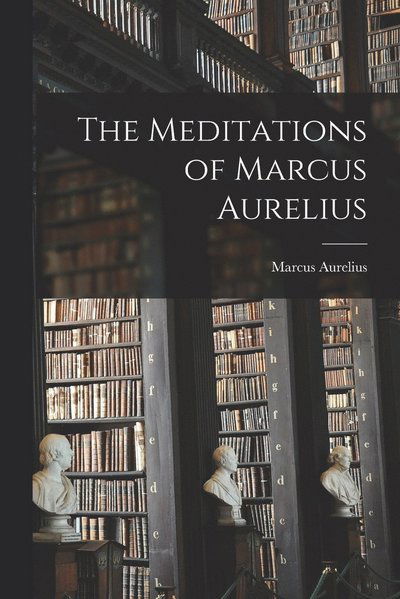 Meditations of Marcus Aurelius - Marcus Aurelius - Kirjat - Creative Media Partners, LLC - 9781015393547 - keskiviikko 26. lokakuuta 2022