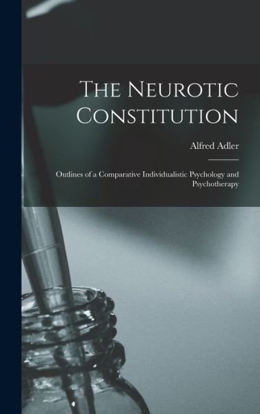 Cover for Alfred Adler · Neurotic Constitution; Outlines of a Comparative Individualistic Psychology and Psychotherapy (Bog) (2022)
