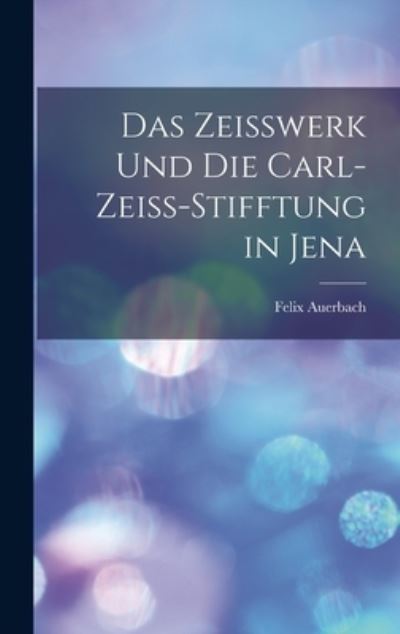 Cover for Felix Auerbach · Zeisswerk und Die Carl-Zeiss-Stifftung in Jena (Book) (2022)