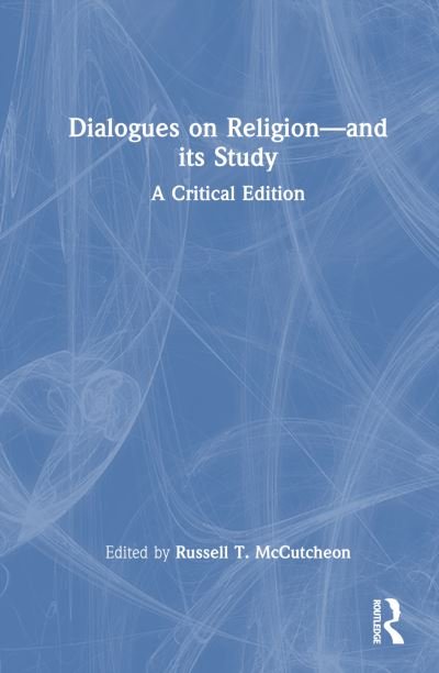 Cover for McCutcheon, Russell T. (University of Alabama, USA) · Dialogues on Religion—and its Study: A Critical Edition (Hardcover Book) (2024)