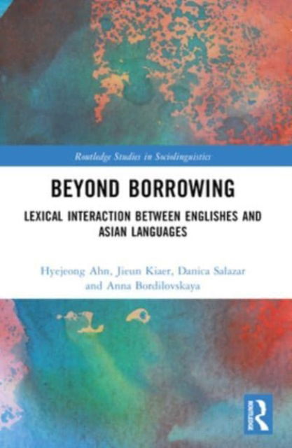 Cover for Ahn, Hyejeong (University of Melbourne, Australia) · Beyond Borrowing: Lexical Interaction between Englishes and Asian Languages - Routledge Studies in Sociolinguistics (Paperback Book) (2024)