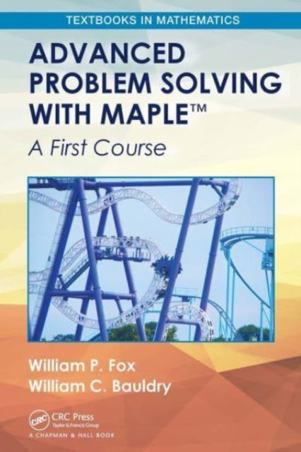 Advanced Problem Solving with Maple: A First Course - Textbooks in Mathematics - William P. Fox - Kirjat - Taylor & Francis Ltd - 9781032475547 - lauantai 21. tammikuuta 2023
