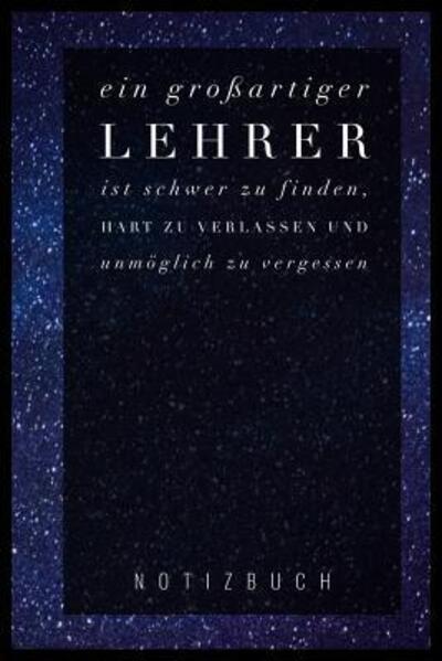 Cover for Abschieds Notizbuch · Ein Grossartiger Lehrer Ist Schwer Zu Finden, Hart Zu Verlassen Und Unmoeglich Zu Vergessen Notizbuch (Paperback Book) (2019)