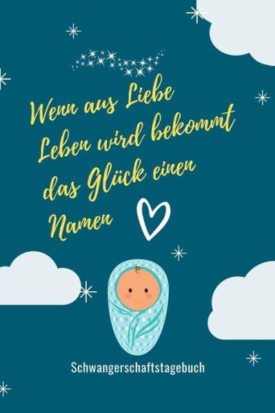 Cover for Babies Notizbuch · Wenn Aus Liebe Leben Wird Bekommt Das Glück Einen Namen Schwangerschaftstagebuch (Taschenbuch) (2019)