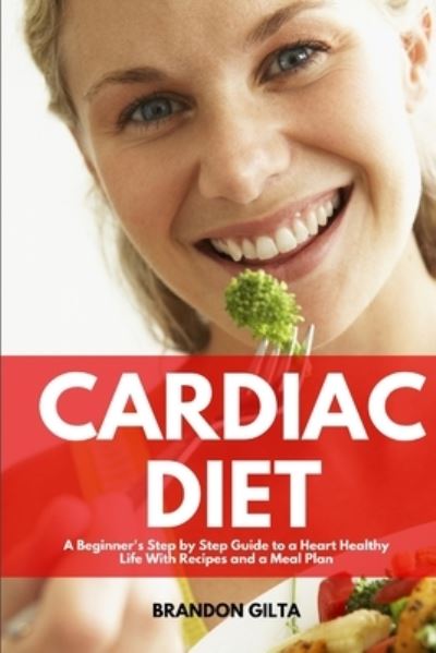 Cover for Brandon Gilta · Cardiac Diet: A Beginner's Step-by-Step Guide to a Heart-Healthy Life with Recipes and a Meal Plan (Paperback Book) (2020)