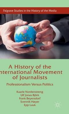 Cover for Kaarle Nordenstreng · A History of the International Movement of Journalists: Professionalism Versus Politics - Palgrave Studies in the History of the Media (Innbunden bok) [1st ed. 2016 edition] (2015)