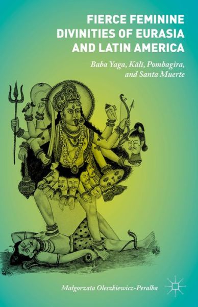 Cover for Malgorzata Oleszkiewicz-Peralba · Fierce Feminine Divinities of Eurasia and Latin America: Baba Yaga, Kali, Pombagira, and Santa Muerte (Hardcover Book) [1st ed. 2015 edition] (2015)