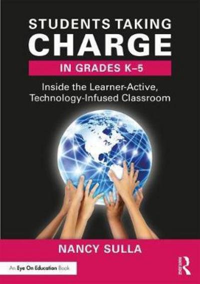 Cover for Sulla, Nancy (Innovative Designs for Education, USA) · Students Taking Charge in Grades K-5: Inside the Learner-Active, Technology-Infused Classroom (Hardcover Book) (2018)