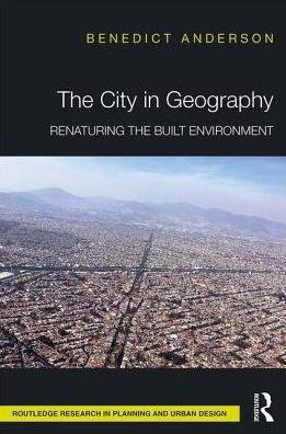 Cover for Benedict Anderson · The City in Geography: Renaturing the Built Environment - Routledge Research in Planning and Urban Design (Hardcover bog) (2019)