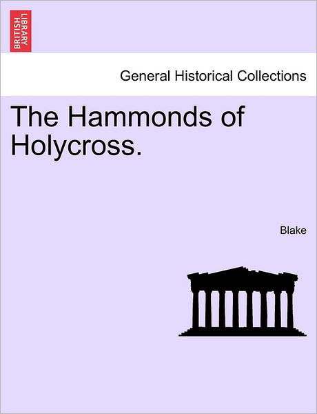 The Hammonds of Holycross. - Blake - Books - British Library, Historical Print Editio - 9781240867547 - January 5, 2011