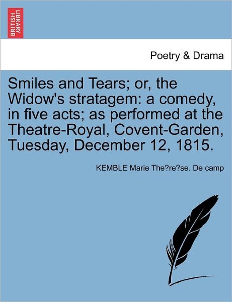 Cover for Kemble Marie the De Camp · Smiles and Tears; Or, the Widow's Stratagem: a Comedy, in Five Acts; As Performed at the Theatre-royal, Covent-garden, Tuesday, December 12, 1815. (Pocketbok) (2011)