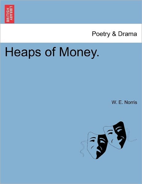 Heaps of Money. - W E Norris - Livres - British Library, Historical Print Editio - 9781241365547 - 1 mars 2011