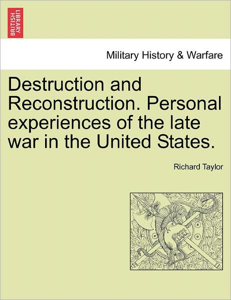 Destruction and Reconstruction. Personal Experiences of the Late War in the United States. - Richard Taylor - Boeken - British Library, Historical Print Editio - 9781241547547 - 28 maart 2011