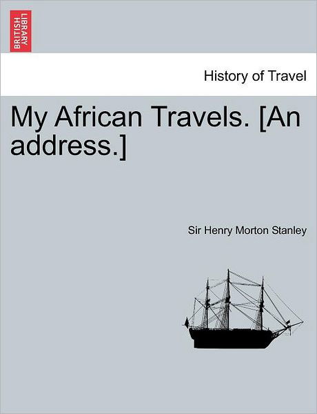 Cover for Henry Morton Stanley · My African Travels. [an Address.] (Paperback Book) (2011)