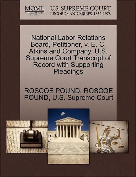 National Labor Relations Board, Petitioner, V. E. C. Atkins and Company. U.s. Supreme Court Transcript of Record with Supporting Pleadings - Roscoe Pound - Książki - Gale Ecco, U.S. Supreme Court Records - 9781270385547 - 1 października 2011