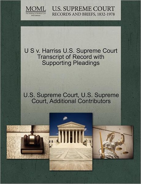 Cover for Additional Contributors · U S V. Harriss U.s. Supreme Court Transcript of Record with Supporting Pleadings (Paperback Book) (2011)