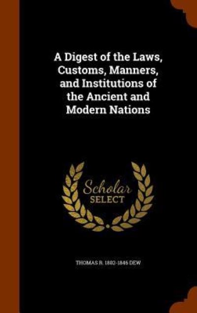 Cover for Thomas Roderick Dew · A Digest of the Laws, Customs, Manners, and Institutions of the Ancient and Modern Nations (Hardcover Book) (2015)