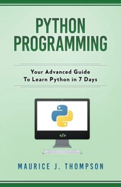 Cover for Maurice J Thompson · Python Programming Your Advanced Guide To Learn Python in 7 Days (Paperback Book) (2020)