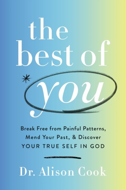 Cover for Cook, PhD, Alison · The Best of You: Break Free from Painful Patterns, Mend Your Past, and Discover Your True Self in God (Inbunden Bok) (2022)