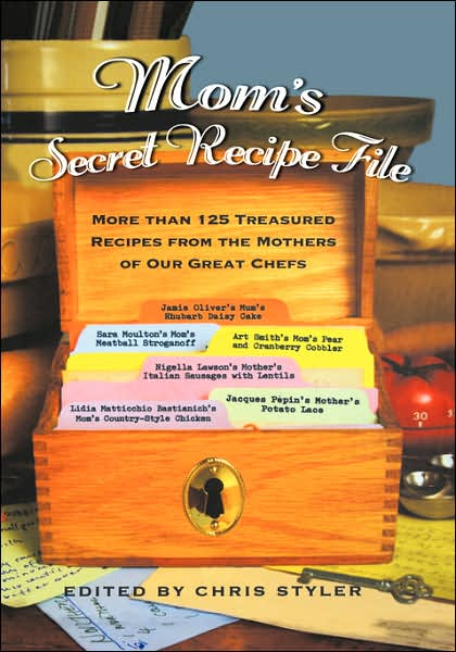 Mom's Secret Recipe File: More Than 125 Treasured Recipes from the Mothers of Our Great Chefs - Christopher Styler - Books - Little, Brown & Company - 9781401307547 - April 14, 2004
