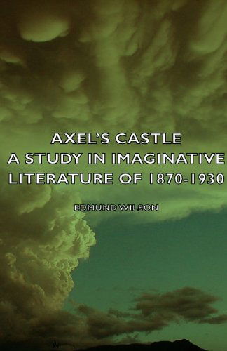 Axel's Castle - A Study In Imaginative Literature Of 1870-1930 - Edmund Wilson - Books - Read Books - 9781406753547 - March 15, 2007