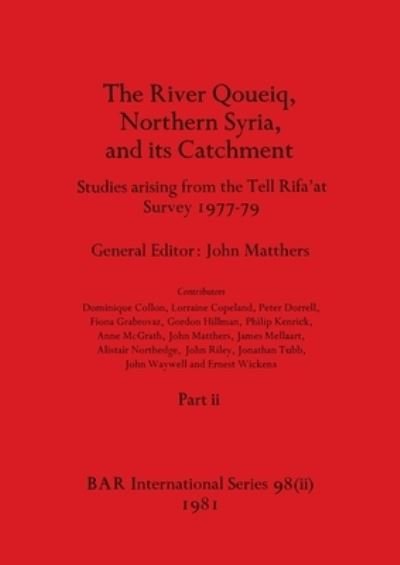 Cover for The River Qoueiq, Northern Syria, and its Catchment, Part ii : Studies arising from the Tell Rifa'at Survey 1977-79 : 98 (Paperback Book) (1981)