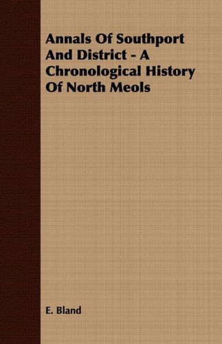 Annals of Southport and District - a Chronological History of North Meols - E. Bland - Books - Hall Press - 9781409781547 - June 30, 2008