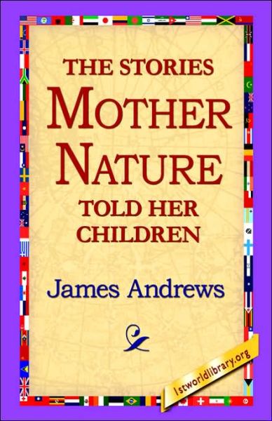 The Stories Mother Nature Told Her Children - James Andrews - Books - 1st World Library - Literary Society - 9781421800547 - February 8, 2006