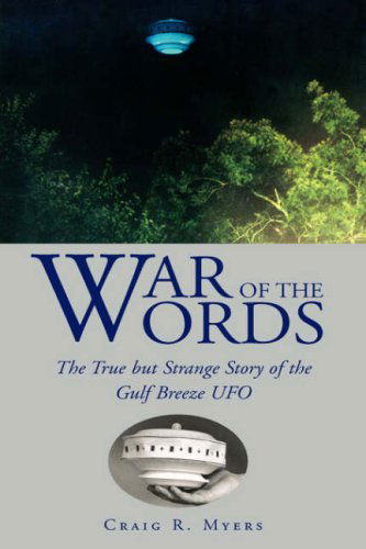 War of the Words: the True but Strange Story of the Gulf Breeze Ufo - Craig R. Myers - Books - Xlibris Corporation - 9781425716547 - December 4, 2006