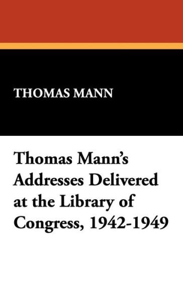 Cover for Thomas Mann · Thomas Mann's Addresses Delivered at the Library of Congress, 1942-1949 (Innbunden bok) (2008)